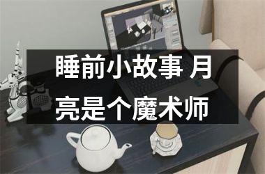 <h3>睡前小故事 月亮是个魔术师
