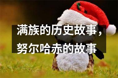 <h3>满族的历史故事，努尔哈赤的故事