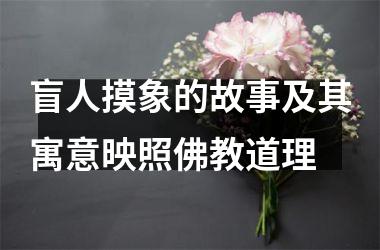 <h3>盲人摸象的故事及其寓意映照佛教道理
