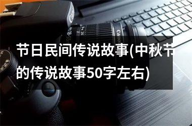 <h3>节日民间传说故事(中秋节的传说故事50字左右)