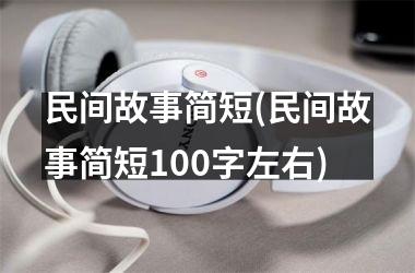 <h3>民间故事简短(民间故事简短100字左右)