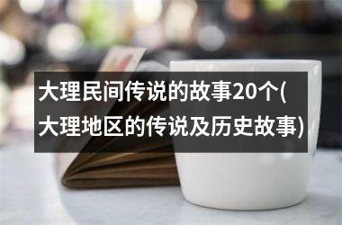 大理民间传说的故事20个(大理地区的传说及历史故事)