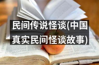 <h3>民间传说怪谈(真实民间怪谈故事)