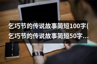 <h3>乞巧节的传说故事简短100字(乞巧节的传说故事简短50字)