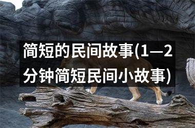 <h3>简短的民间故事(1—2分钟简短民间小故事)