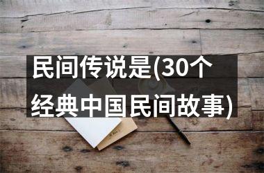 民间传说是(30个经典民间故事)