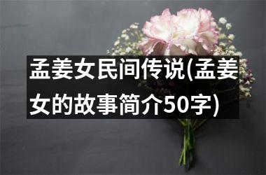 孟姜女民间传说(孟姜女的故事简介50字)