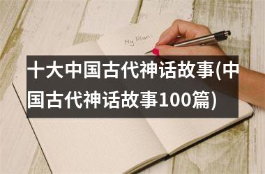 十大古代神话故事(古代神话故事100篇)