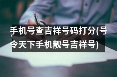 <h3>手机号查吉祥号码打分(号令天下手机靓号吉祥号)