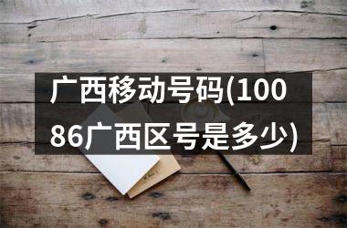<h3>广西移动号码(10086广西区号是多少)