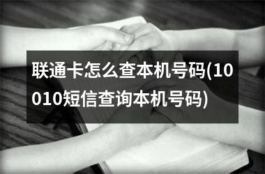 <h3>联通卡怎么查本机号码(10010短信查询本机号码)