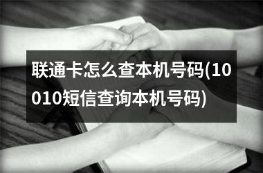 联通卡怎么查本机号码(10010短信查询本机号码)