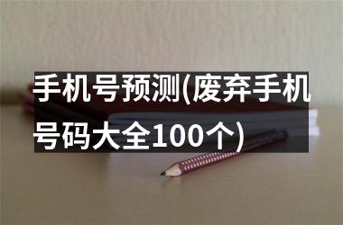 手机号预测(废弃手机号码大全100个)