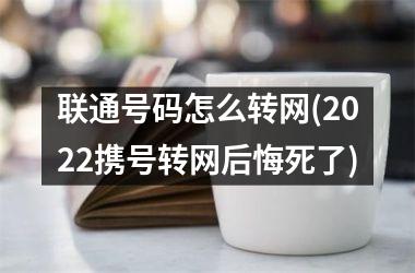 <h3>联通号码怎么转网(2025携号转网后悔死了)