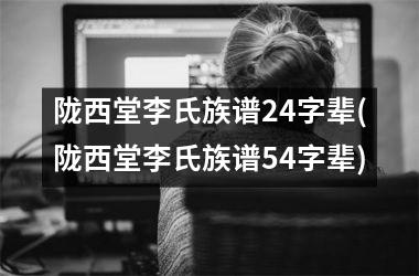 <h3>陇西堂李氏族谱24字辈(陇西堂李氏族谱54字辈)