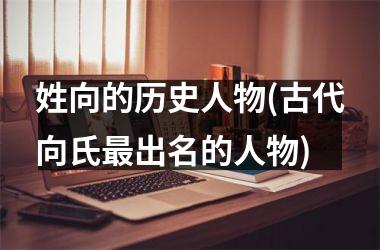 姓向的历史人物(古代向氏出名的人物)