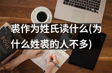 <h3>裘作为姓氏读什么(为什么姓裘的人不多)