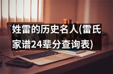 姓雷的历史名人(雷氏家谱24辈分查询表)