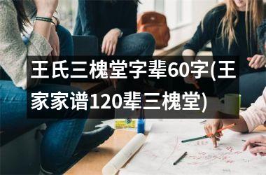 <h3>王氏三槐堂字辈60字(王家家谱120辈三槐堂)