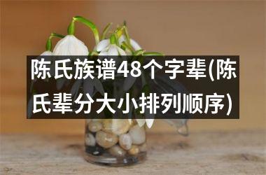 <h3>陈氏族谱48个字辈(陈氏辈分大小排列顺序)
