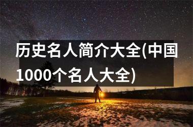 <h3>历史名人简介大全(1000个名人大全)