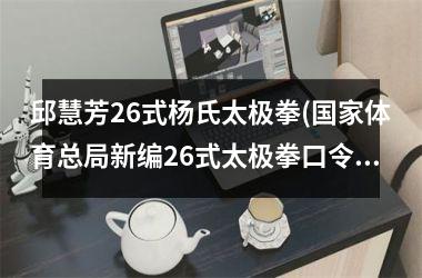 <h3>邱慧芳26式杨氏太极拳(体育总局新编26式太极拳口令)