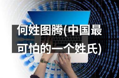 <h3>何姓图腾(最可怕的一个姓氏)