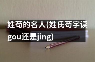 姓苟的名人(姓氏苟字读gou还是jing)
