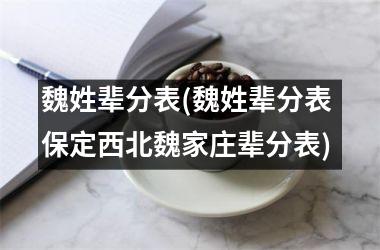 魏姓辈分表(魏姓辈分表 保定西北魏家庄辈分表)
