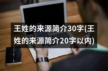 <h3>王姓的来源简介30字(王姓的来源简介20字以内)
