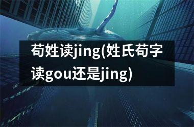 苟姓读jing(姓氏苟字读gou还是jing)