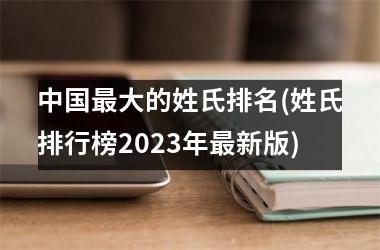 最大的姓氏排名(姓氏排行榜2025年最新版)