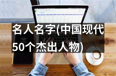 <h3>名人名字(现代50个杰出人物)