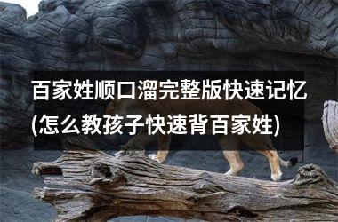 百家姓顺口溜完整版快速记忆(怎么教孩子快速背百家姓)