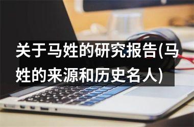 <h3>关于马姓的研究报告(马姓的来源和历史名人)