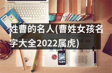 <h3>姓曹的名人(曹姓女孩名字大全2025属虎)