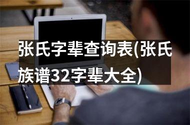 <h3>张氏字辈查询表(张氏族谱32字辈大全)