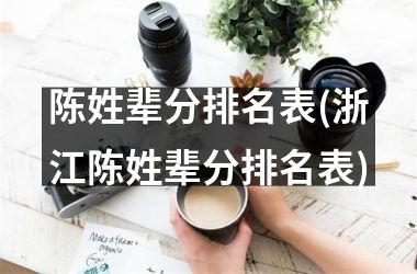 <h3>陈姓辈分排名表(浙江陈姓辈分排名表)