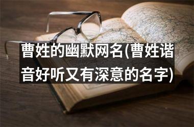 <h3>曹姓的幽默网名(曹姓谐音好听又有深意的名字)