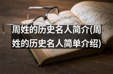 <h3>周姓的历史名人简介(周姓的历史名人简单介绍)