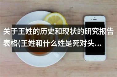 <h3>关于王姓的历史和现状的研究报告表格(王姓和什么姓是死对头)