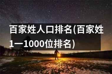 <h3>百家姓人口排名(百家姓1一1000位排名)