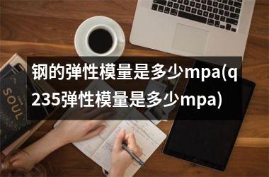 <h3>钢的弹性模量是多少mpa(q235弹性模量是多少mpa)