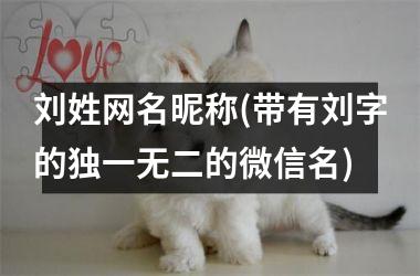 <h3>刘姓网名昵称(带有刘字的独一无二的微信名)