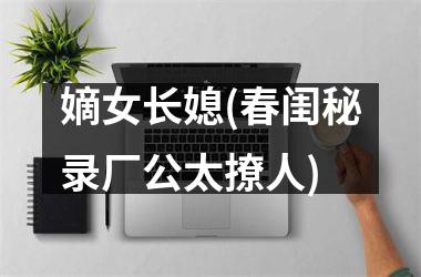嫡女长媳(春闺秘录厂公太撩人)