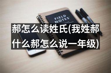 <h3>郝怎么读姓氏(我姓郝什么郝怎么说一年级)