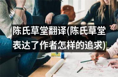 陈氏草堂翻译(陈氏草堂表达了作者怎样的追求)