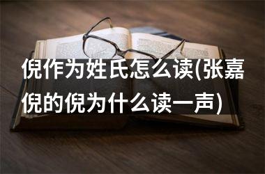 <h3>倪作为姓氏怎么读(张嘉倪的倪为什么读一声)