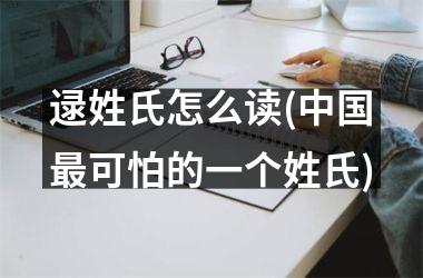 <h3>逯姓氏怎么读(最可怕的一个姓氏)