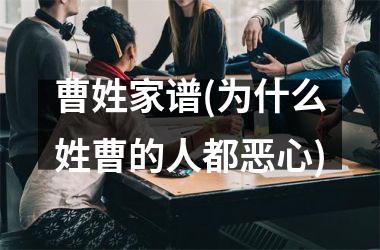 曹姓家谱(为什么姓曹的人都恶心)